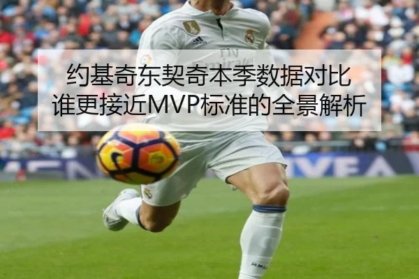 约基奇东契奇本季数据对比 谁更接近MVP标准的全景解析